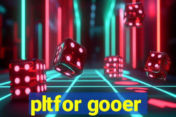 pltfor gooer