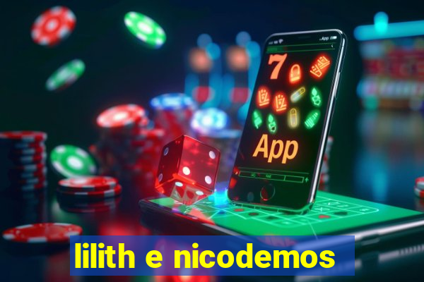 lilith e nicodemos