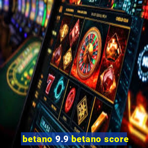 betano 9.9 betano score