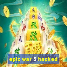 epic war 5 hacked