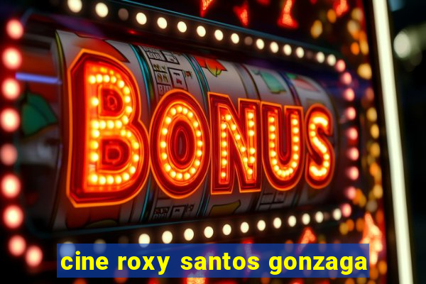 cine roxy santos gonzaga