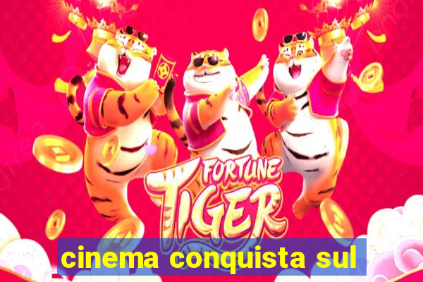 cinema conquista sul