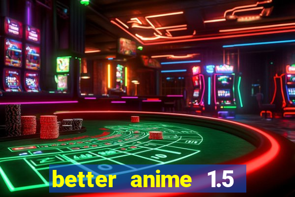 better anime 1.5 apk download