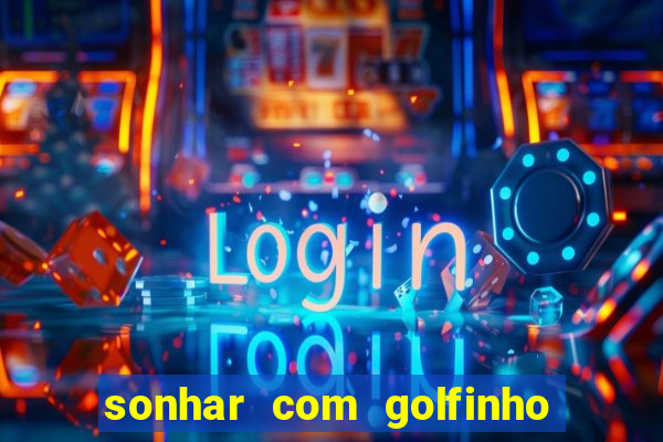 sonhar com golfinho jogo do bicho