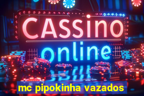 mc pipokinha vazados