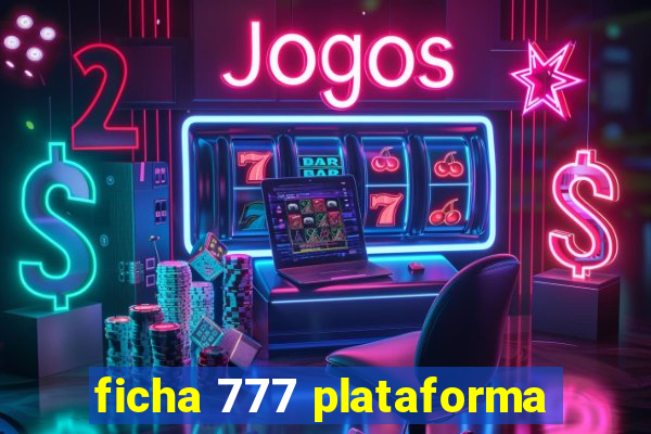 ficha 777 plataforma