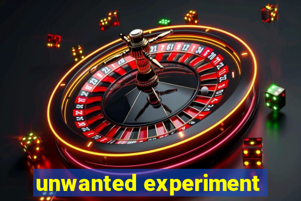 unwanted experiment