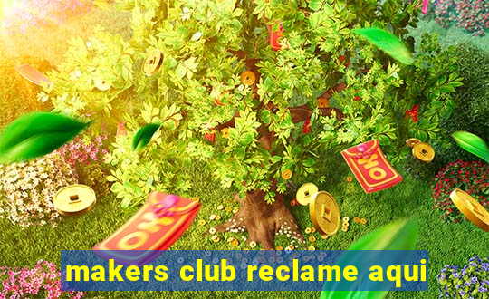 makers club reclame aqui