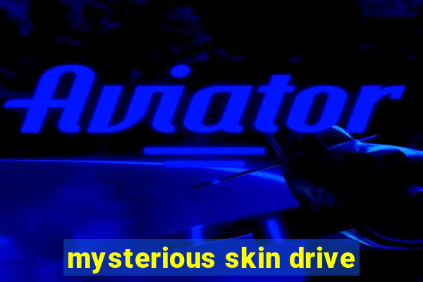 mysterious skin drive