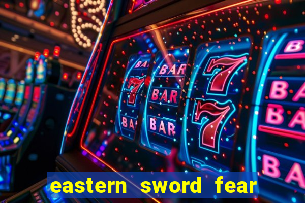 eastern sword fear and hunger