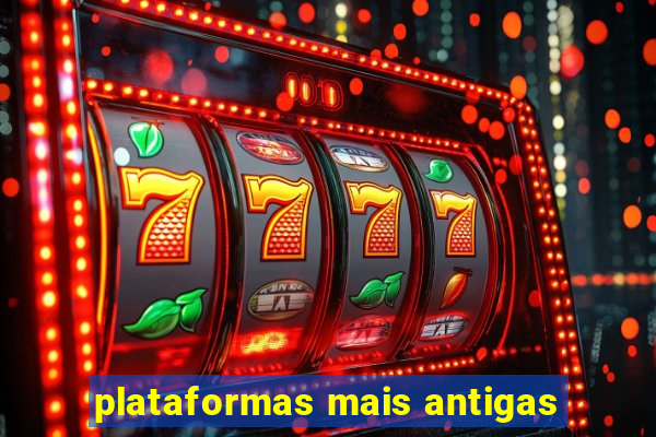 plataformas mais antigas