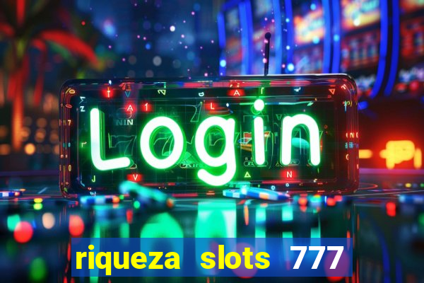 riqueza slots 777 paga mesmo