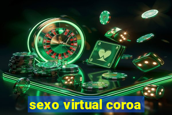 sexo virtual coroa