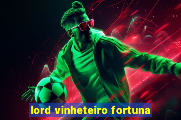 lord vinheteiro fortuna