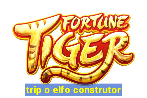 trip o elfo construtor