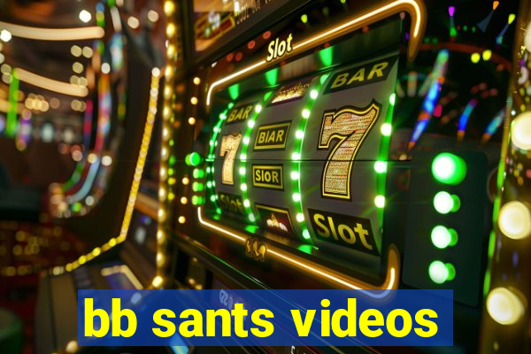 bb sants videos