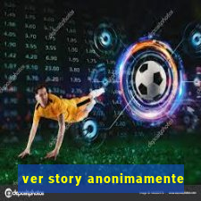 ver story anonimamente