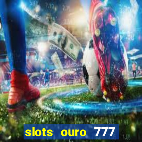 slots ouro 777 play store