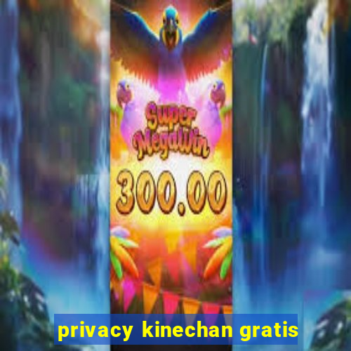 privacy kinechan gratis