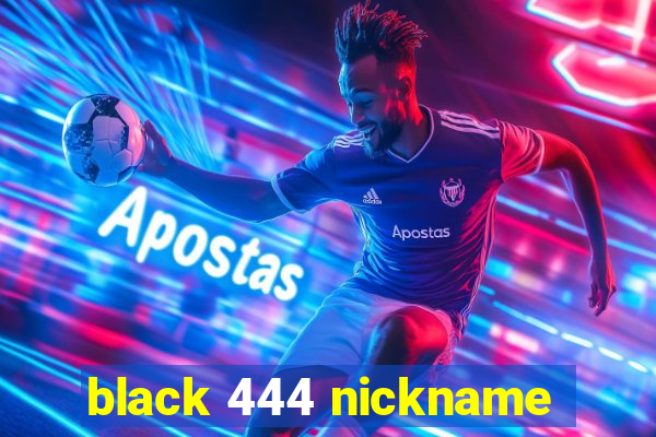 black 444 nickname