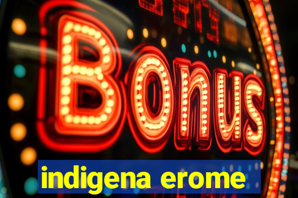 indigena erome