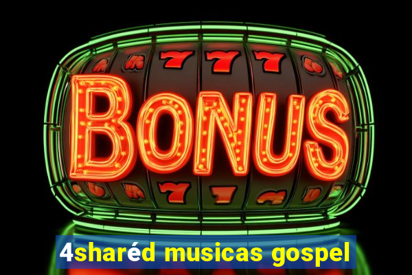 4sharéd musicas gospel