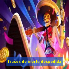 frases de morte despedida