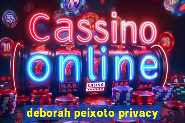 deborah peixoto privacy