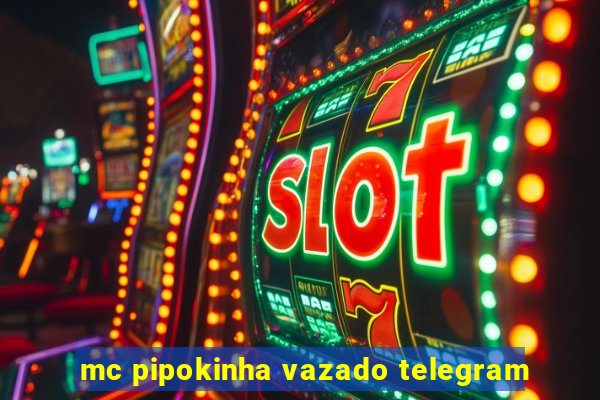 mc pipokinha vazado telegram