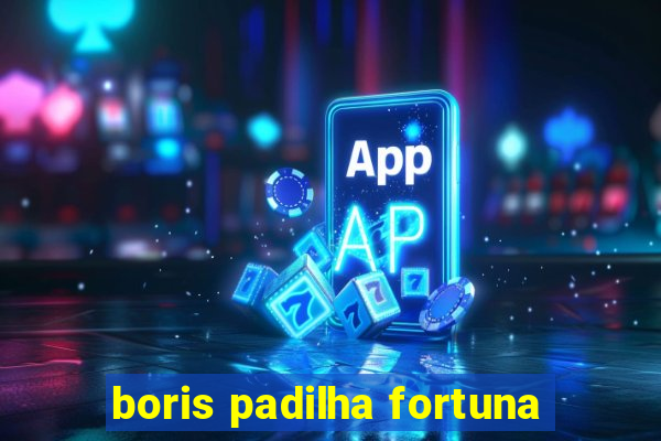 boris padilha fortuna