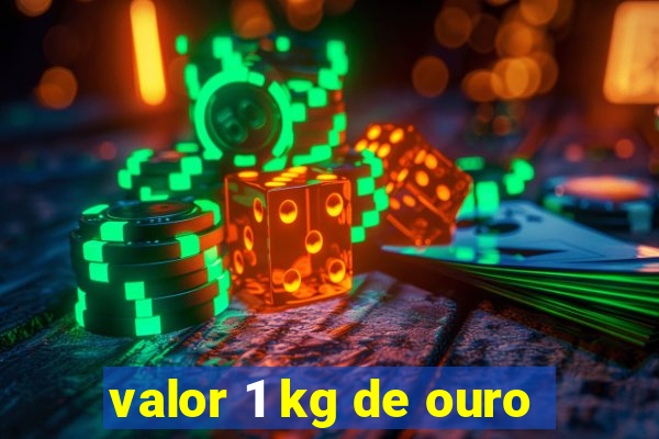 valor 1 kg de ouro