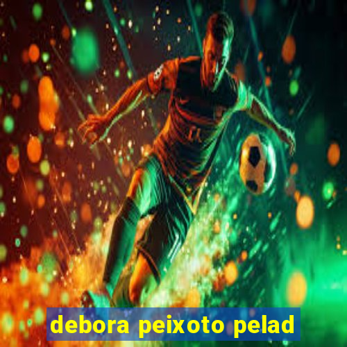 debora peixoto pelad