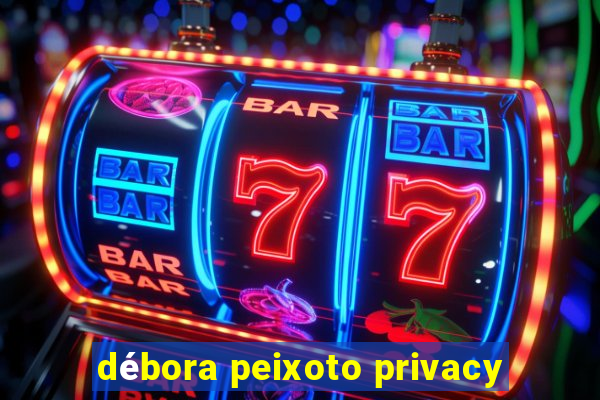 débora peixoto privacy