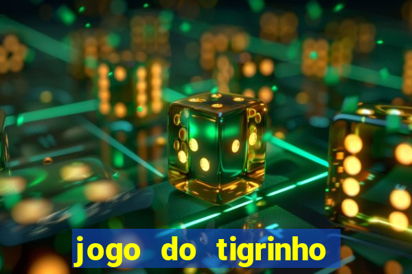 jogo do tigrinho que ganha dinheiro no cadastro