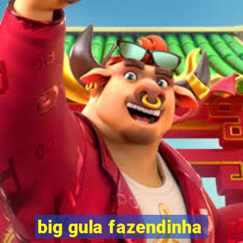 big gula fazendinha