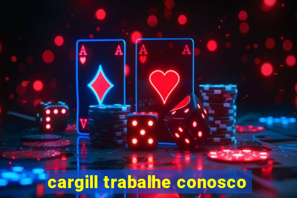 cargill trabalhe conosco