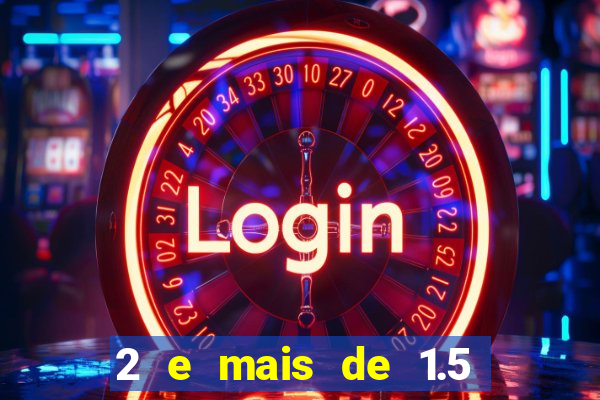 2 e mais de 1.5 betano o que significa