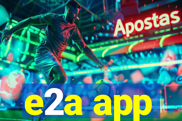 e2a app