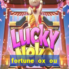 fortune ox ou fortune tiger