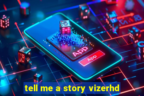 tell me a story vizerhd