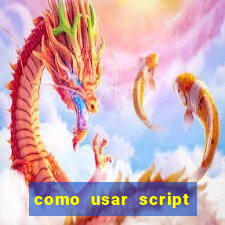 como usar script no cmsp