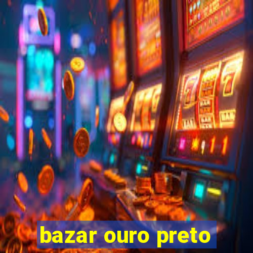 bazar ouro preto