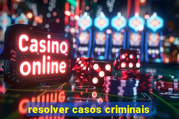 resolver casos criminais