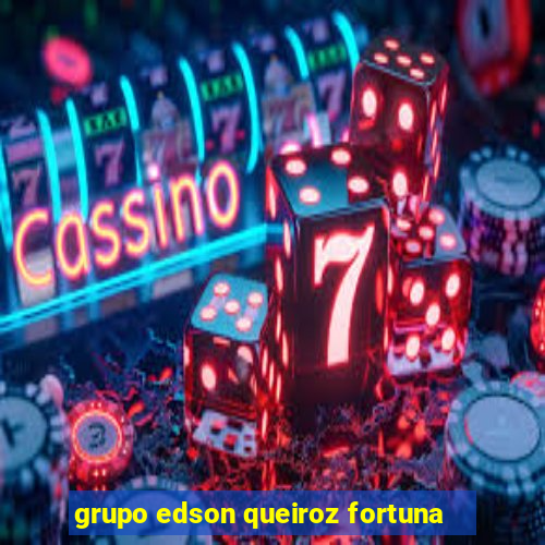 grupo edson queiroz fortuna