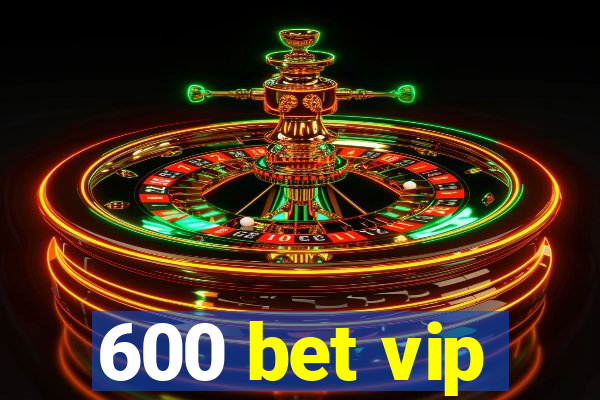 600 bet vip