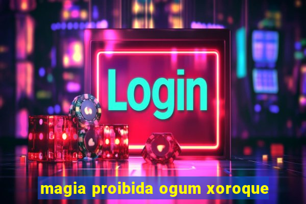 magia proibida ogum xoroque