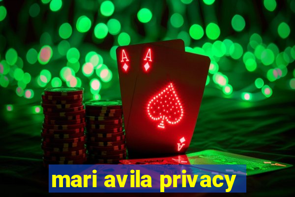 mari avila privacy