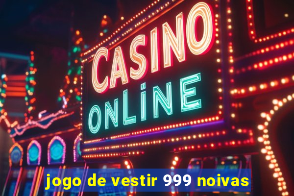 jogo de vestir 999 noivas