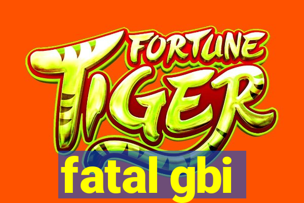 fatal gbi