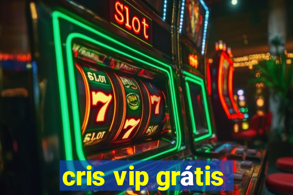 cris vip grátis